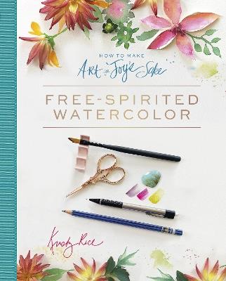 How to Make Art for Joy’s Sake: Free-Spirited Watercolor - Kristy Rice - cover