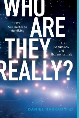 Who Are They Really?: New Approaches to Identifying UFOs, Abductions, and Extraterrestrials - Daniel Harran - cover