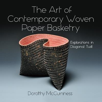 The Art of Contemporary Woven Paper Basketry: Explorations in Diagonal Twill - Dorothy McGuinness - cover