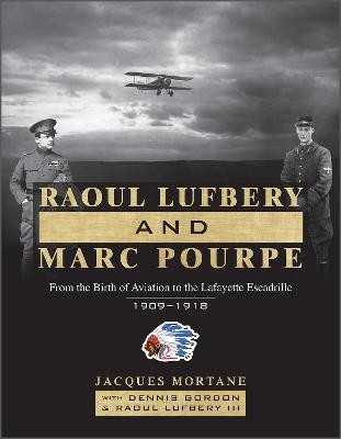 Raoul Lufbery and Marc Pourpe: From the Birth of Aviation to the Lafayette Escadrille; 1909–1918 - Dennis Gordon,Jacques Mortane,Raoul Lufbery III - cover