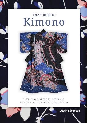 The Guide to Kimono: A Handbook to Identifying, Dating, and Pricing Antique and Vintage Japanese Kimono - Justine Sobocan - cover
