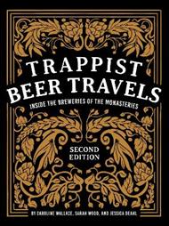 Trappist Beer Travels, Second Edition: Inside the Breweries of the Monasteries
