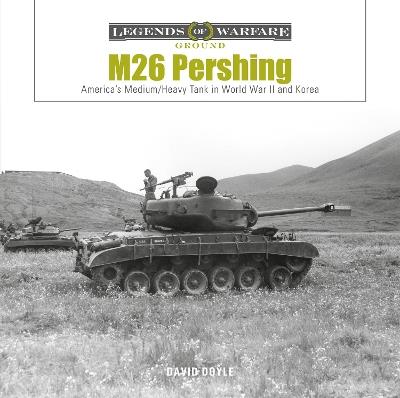 M26 Pershing: America’s Medium/Heavy Tank in World War II and Korea - David Doyle - cover