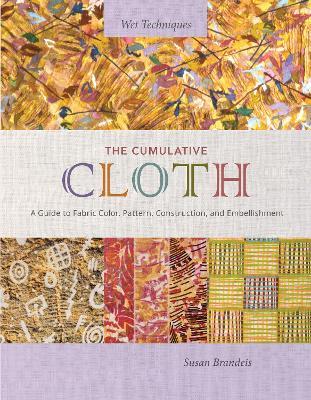 The Cumulative Cloth, Wet Techniques: A Guide to Fabric Color, Pattern, Construction, and Embellishment - Susan Brandeis - cover