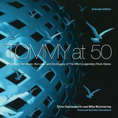 Tommy at 50: The Mood, the Look, and the Legacy of the Who's Legendary Rock Opera, Revised and Extended Edition - Chris Charlesworth,Mike McInnerney - cover