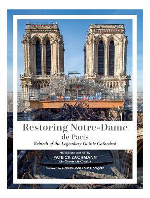 Restoring Notre-Dame de Paris: Rebirth of the Legendary Gothic Cathedral - Patrick Zachmann,Olivier de Chalus - cover
