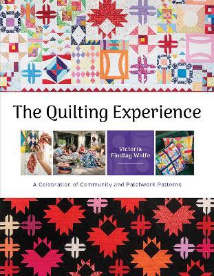 The Quilting Experience: A Celebration of Community and Patchwork Patterns - Victoria Findlay Wolfe - cover