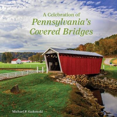 A Celebration of Pennsylvania's Covered Bridges - Michael P. Gadomski - cover