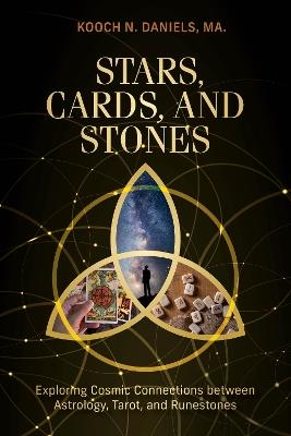 Stars, Cards, and Stones: Exploring Cosmic Connections between Astrology, Tarot, and Runestones - Kooch N. Daniels - cover