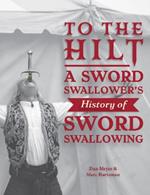 To the Hilt: A Sword Swallower's History of Sword Swallowing