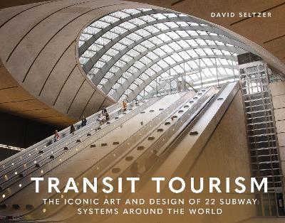 Transit Tourism: The Iconic Art and Design of 22 Subway Systems around the World - David Seltzer - cover