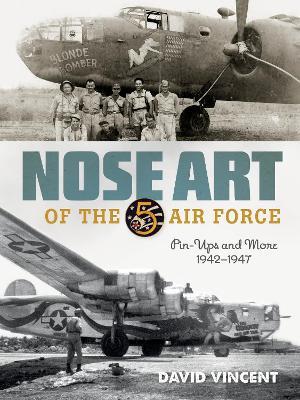 Nose Art of the 5th Air Force: Pin-Ups and More, 1942–1947 - David Vincent - cover