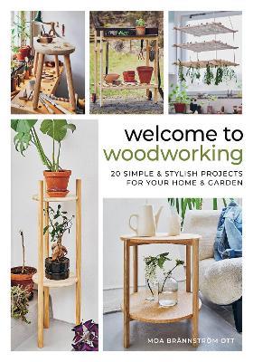 Welcome to Woodworking: 20 Simple & Stylish Projects for Your Home & Garden - Moa Brännström Ott - cover