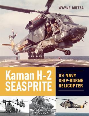 Kaman H-2 Seasprite: US Navy Shipborne Helicopter - Wayne Mutza - cover