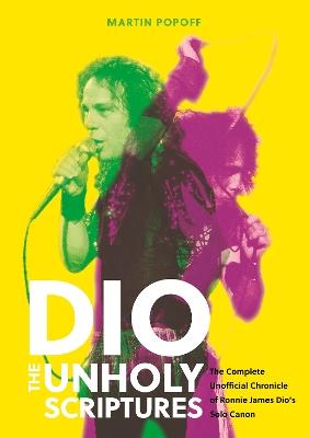 DIO: The Unholy Scriptures: The Complete Unofficial Chronicle of Ronnie James Dio’s Solo Canon - Martin Popoff - cover