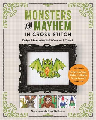 Monsters and Mayhem in Cross-Stitch: Designs and Instructions for 25 Creatures and Cryptids - Nicole LaBranche,April LaBranche - cover