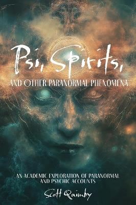 Psi, Spirits, and Other Paranormal Phenomena: An Academic Exploration of Paranormal and Psychic Accounts - Scott Quimby - cover
