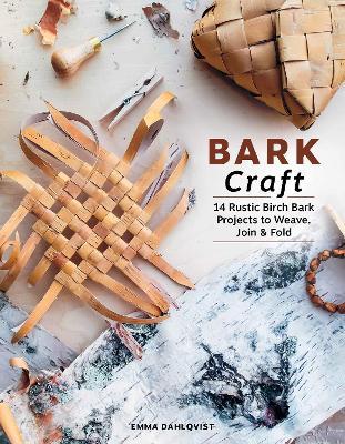 Bark Craft: 14 Rustic Birch Bark Projects to Weave, Join & Fold - Emma Dahlqvist - cover