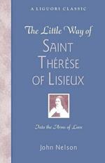 The Little Way of Saint Therese of Lisieux: Into the Arms of Love