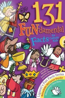 131 Fun-Damental Facts for Catholic Kids: Liturgy, Litanies, Rituals, Rosaries, Symbols, Sacraments and Sacred Scripture - Bernadette McCarver Snyder - cover