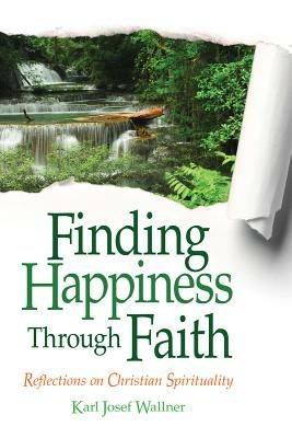 Finding Happiness Through Faith: Reflections on Christian Spirituality - Karl Wallner - cover
