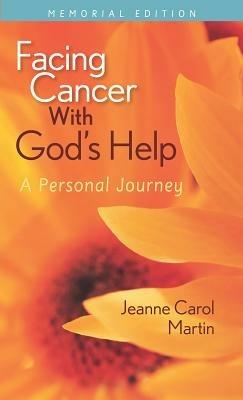 Facing Cancer with God's Help: A Personal Journey, Memorial Edition - Jeanne Martin - cover
