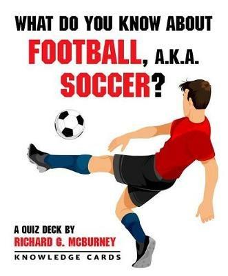 What Do You Know About Football Aka Soccer Quiz Deck - Richard G McBurney - cover