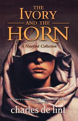The Ivory and the Horn: A Newford Collection - Charles de Lint - cover