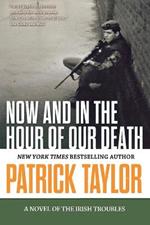 Now and in the Hour of Our Death: A Novel of the Irish Troubles