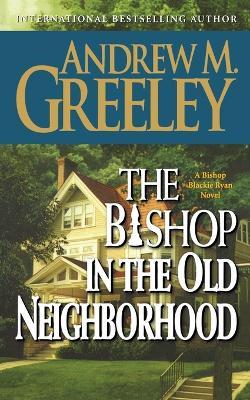 The Bishop in the Old Neighborhood: A Bishop Blackie Ryan Novel - Andrew M Greeley - cover