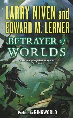 Betrayer of Worlds: Prelude to Ringworld - Larry Niven,Edward M Lerner - cover