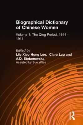 Biographical Dictionary of Chinese Women: v. 1: The Qing Period, 1644-1911 - Lily Xiao Hong Lee,Clara Lau,A.D. Stefanowska - cover