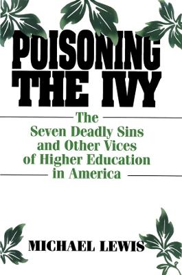 Poisoning the Ivy: The Seven Deadly Sins and Other Vices of Higher Education in America - Michael Lewis - cover