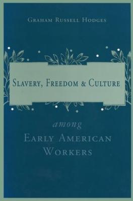 Slavery and Freedom Among Early American Workers - Graham Russell Hodges - cover