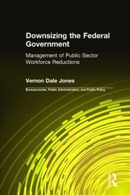 Downsizing the Federal Government: Management of Public Sector Workforce Reductions - Vernon D Jones - cover