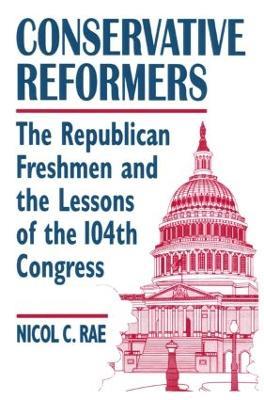 Conservative Reformers: The Freshman Republicans in the 104th Congress: The Freshman Republicans in the 104th Congress - Nicol C. Rae - cover