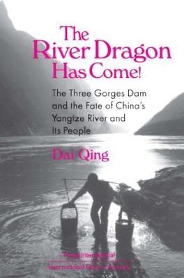 The River Dragon Has Come!: Three Gorges Dam and the Fate of China's Yangtze River and Its People - Dai Qing,John G. Thibodeau,Michael R Williams - cover