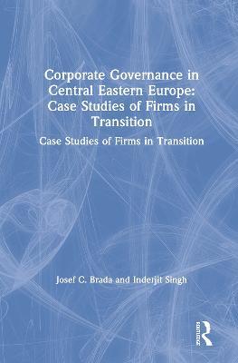 Corporate Governance in Central Eastern Europe: Case Studies of Firms in Transition - Joseph C. Brada,Inderjit Singh - cover