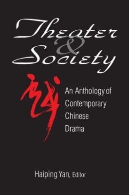 Theatre and Society: Anthology of Contemporary Chinese Drama: Anthology of Contemporary Chinese Drama - Haiping Yan - cover