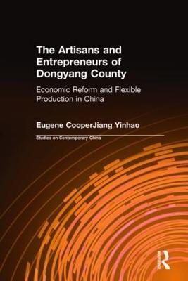The Artisans and Entrepreneurs of Dongyang County: Economic Reform and Flexible Production in China - Terry L Cooper,Yinhuo Jiang - cover