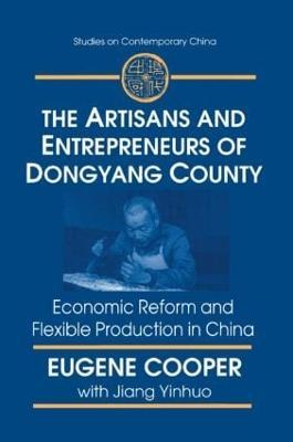 The Artisans and Entrepreneurs of Dongyang County: Economic Reform and Flexible Production in China - Terry L Cooper,Yinhuo Jiang - cover