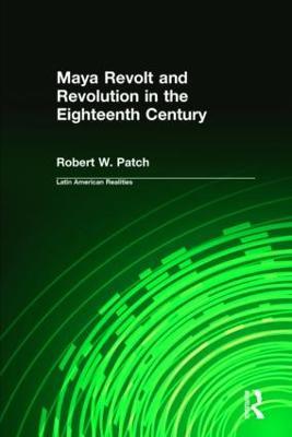 Maya Revolt and Revolution in the Eighteenth Century - Robert W. Patch - cover