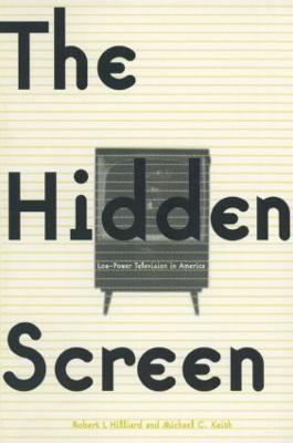 The Hidden Screen: Low Power Television in America - Robert L. Hilliard,Michael C. Keith - cover