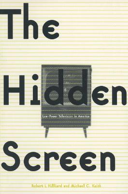 The Hidden Screen: Low Power Television in America - Robert L. Hilliard,Michael C. Keith - cover