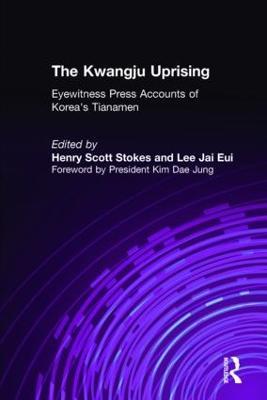The Kwangju Uprising: A Miracle of Asian Democracy as Seen by the Western and the Korean Press: A Miracle of Asian Democracy as Seen by the Western and the Korean Press - Henry Scott Stokes,Lily Xiao Hong Lee - cover