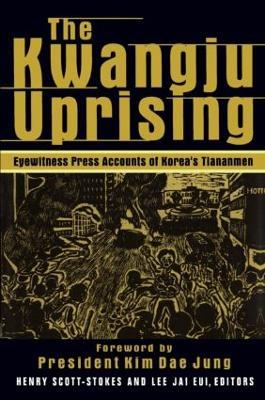 The Kwangju Uprising: A Miracle of Asian Democracy as Seen by the Western and the Korean Press: A Miracle of Asian Democracy as Seen by the Western and the Korean Press - Henry Scott Stokes,Lily Xiao Hong Lee - cover