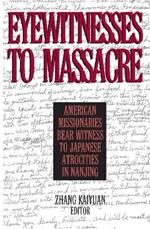 Eyewitnesses to Massacre: American Missionaries Bear Witness to Japanese Atrocities in Nanjing