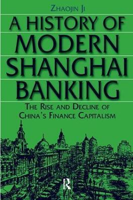 A History of Modern Shanghai Banking: The Rise and Decline of China's Financial Capitalism: The Rise and Decline of China's Financial Capitalism - Ji Zhaojin - cover