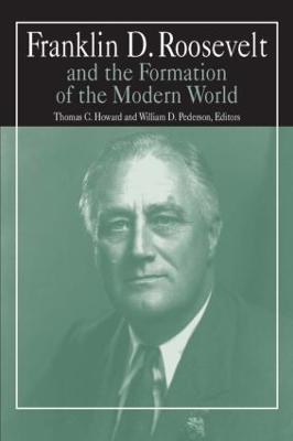 Franklin D.Roosevelt and the Formation of the Modern World - William D. Pederson,Steve Howard - cover