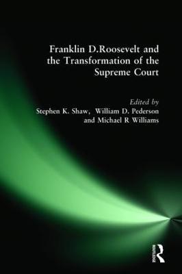 Franklin D. Roosevelt and the Transformation of the Supreme Court - Stephen K. Shaw,William D. Pederson,Michael R Williams - cover